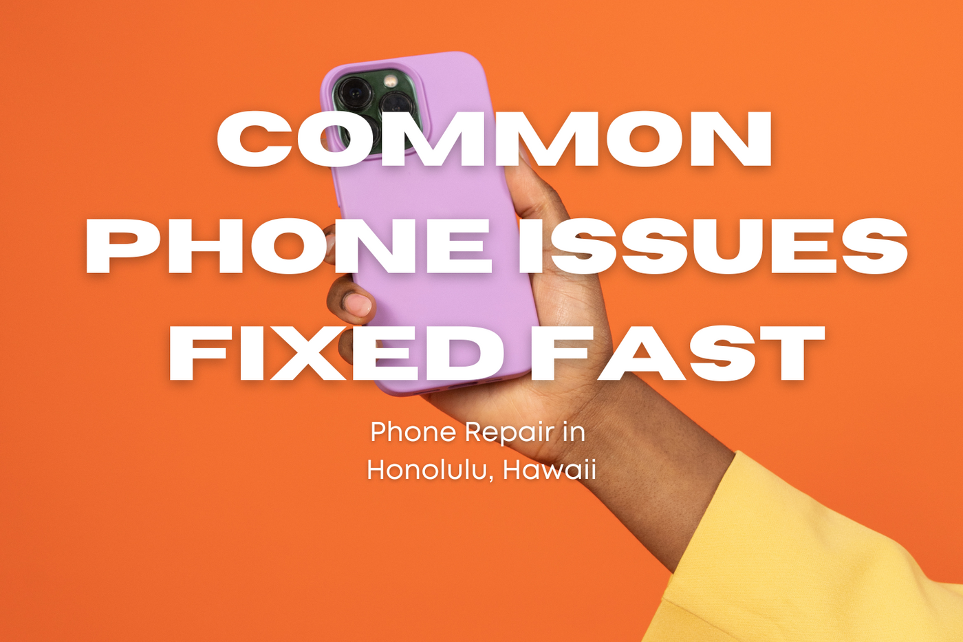 Common Phone Issues Fixed Fast: Phone Repair Near Me in Honolulu
